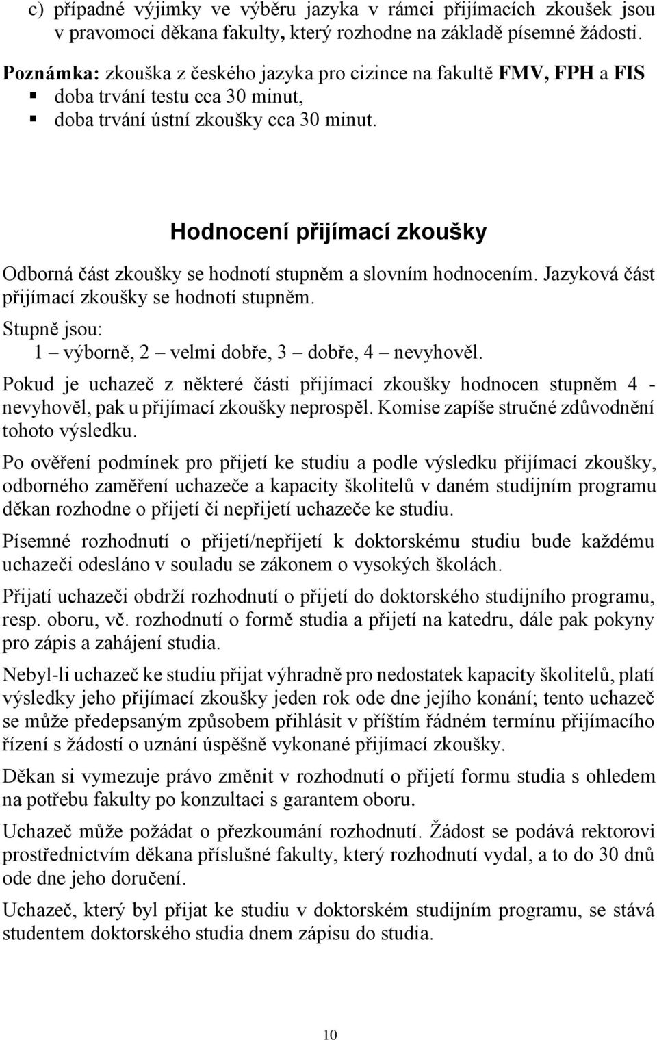 Hodnocení přijímací zkoušky Odborná část zkoušky se hodnotí stupněm a slovním hodnocením. Jazyková část přijímací zkoušky se hodnotí stupněm.