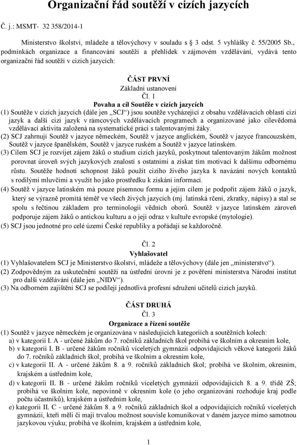 1 Povaha a cíl Soutěže v cizích jazycích (1) Soutěže v cizích jazycích (dále jen SCJ ) jsou soutěže vycházející z obsahu vzdělávacích oblastí cizí jazyk a další cizí jazyk v rámcových vzdělávacích