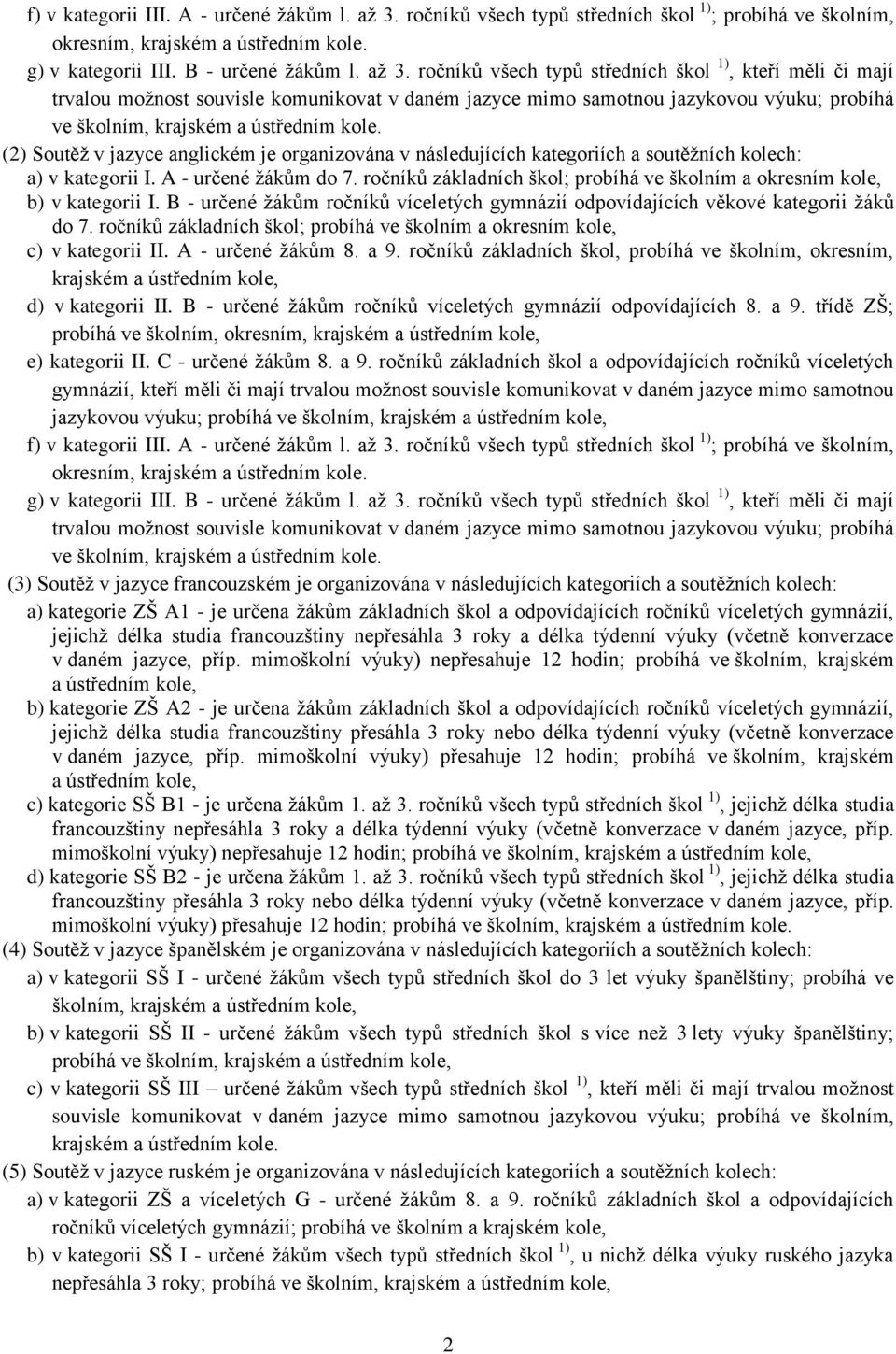 ročníků všech typů středních škol 1), kteří měli či mají trvalou možnost souvisle komunikovat v daném jazyce mimo samotnou jazykovou výuku; probíhá ve školním, krajském a ústředním kole.