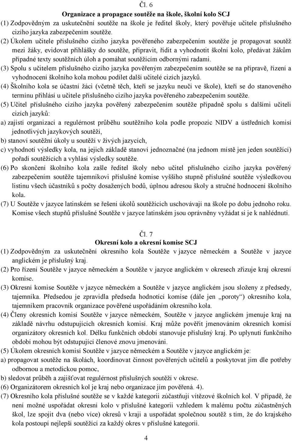 případné texty soutěžních úloh a pomáhat soutěžícím odbornými radami.