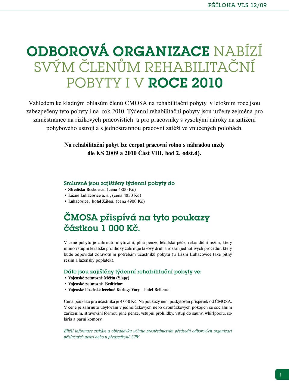 vnucených polohách. Na rehabilitační pobyt lze čerpat pracovní volno s náhradou mzdy dle KS 2009 a 2010 Část VIII, bod 2, odst.d).