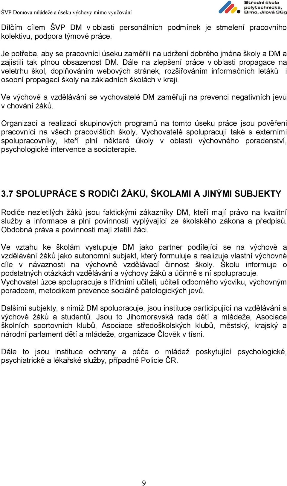Dále na zlepšení práce v oblasti propagace na veletrhu škol, doplňováním webových stránek, rozšiřováním informačních letáků i osobní propagací školy na základních školách v kraji.