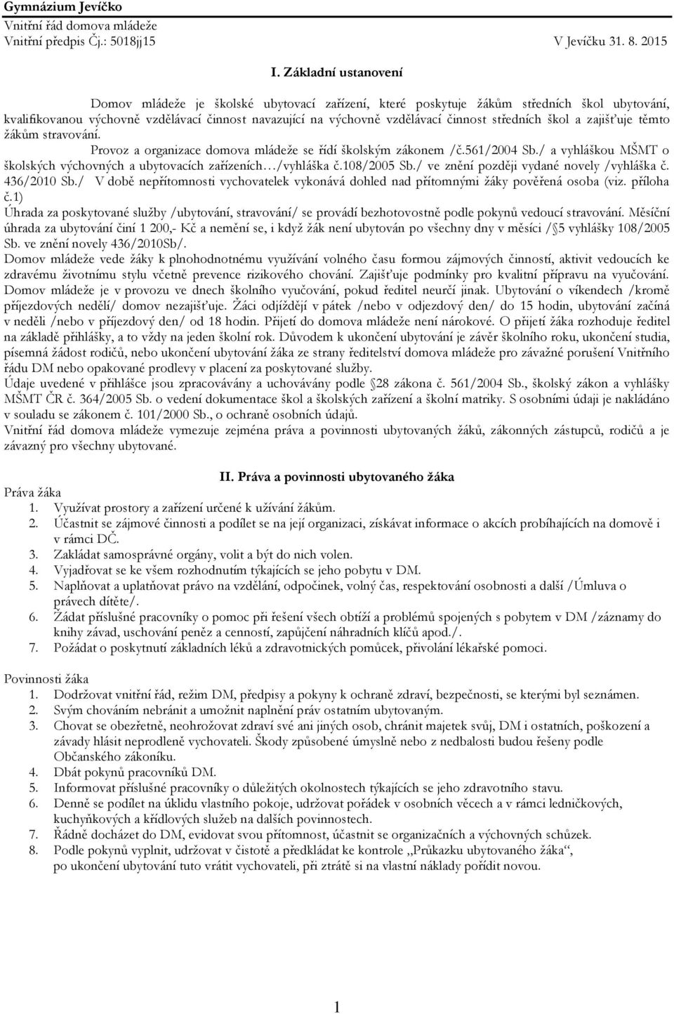 středních škol a zajišťuje těmto žákům stravování. Provoz a organizace domova mládeže se řídí školským zákonem /č.561/2004 Sb.