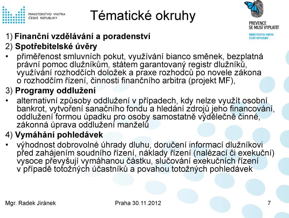 případech, kdy nelze využít osobní bankrot, vytvoření sanačního fondu a hledání zdrojů jeho financování, oddlužení formou úpadku pro osoby samostatně výdělečně činné, zákonná úprava oddlužení manželů