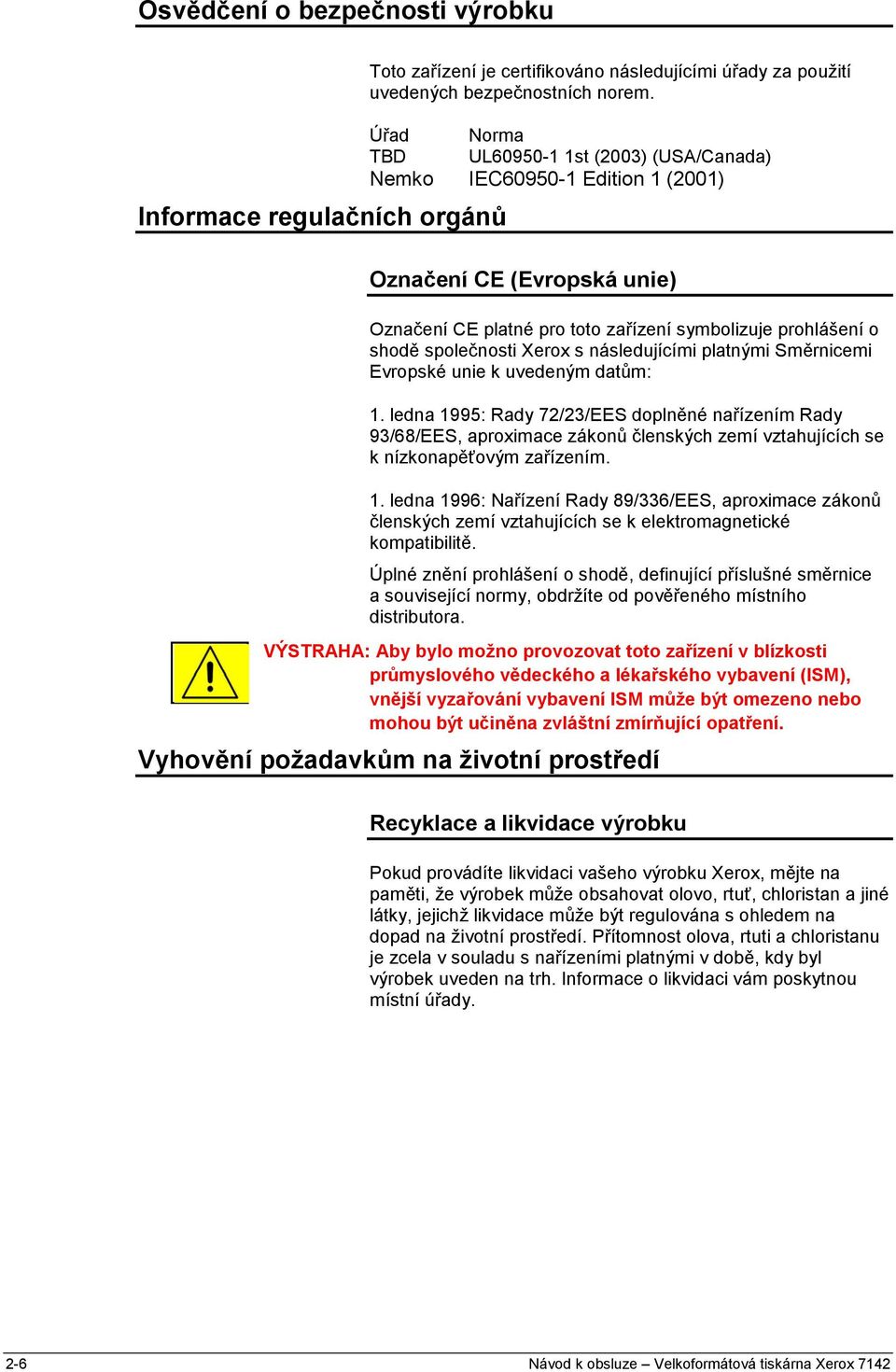 následujícími platnými Směrnicemi Evropské unie k uvedeným datům: 1.