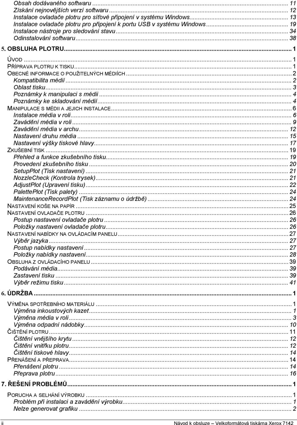 .. 1 PŘÍPRAVA PLOTRU K TISKU... 1 OBECNÉ INFORMACE O POUŽITELNÝCH MÉDIÍCH... 2 Kompatibilita médií... 2 Oblast tisku... 3 Poznámky k manipulaci s médii... 4 Poznámky ke skladování médií.