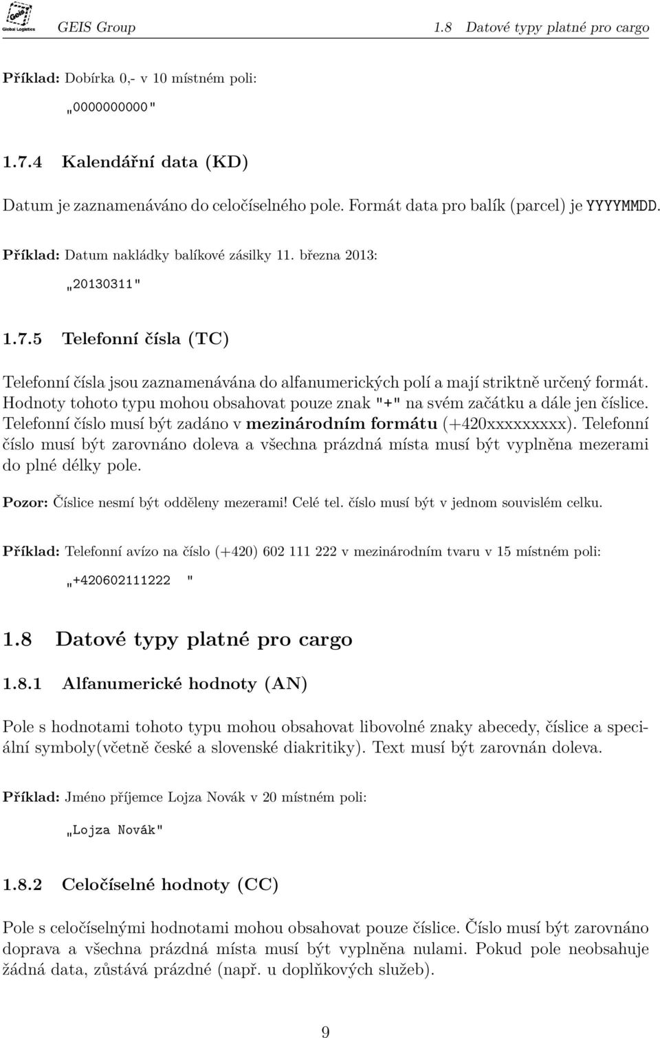 5 Telefonní čísla (TC) Telefonní čísla jsou zaznamenávána do alfanumerických polí a mají striktně určený formát. Hodnoty tohoto typu mohou obsahovat pouze znak "+" na svém začátku a dále jen číslice.