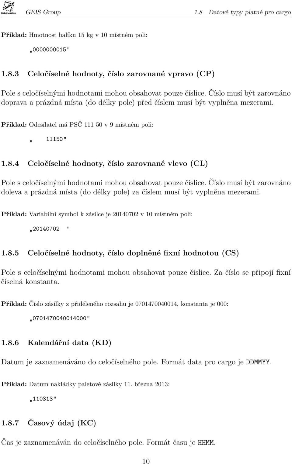 4 Celočíselné hodnoty, číslo zarovnané vlevo (CL) Pole s celočíselnými hodnotami mohou obsahovat pouze číslice.