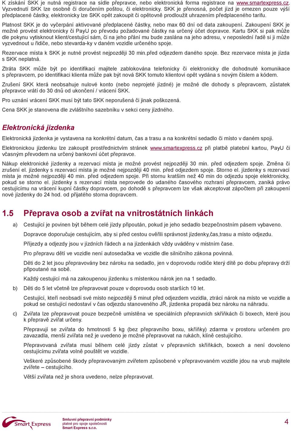 Platnost SKK je do vyčerpání aktivované předplacené částky, nebo max 60 dní od data zakoupení. Zakoupení SKK je možné provést elektronicky či PayU po převodu požadované částky na určený účet dopravce.