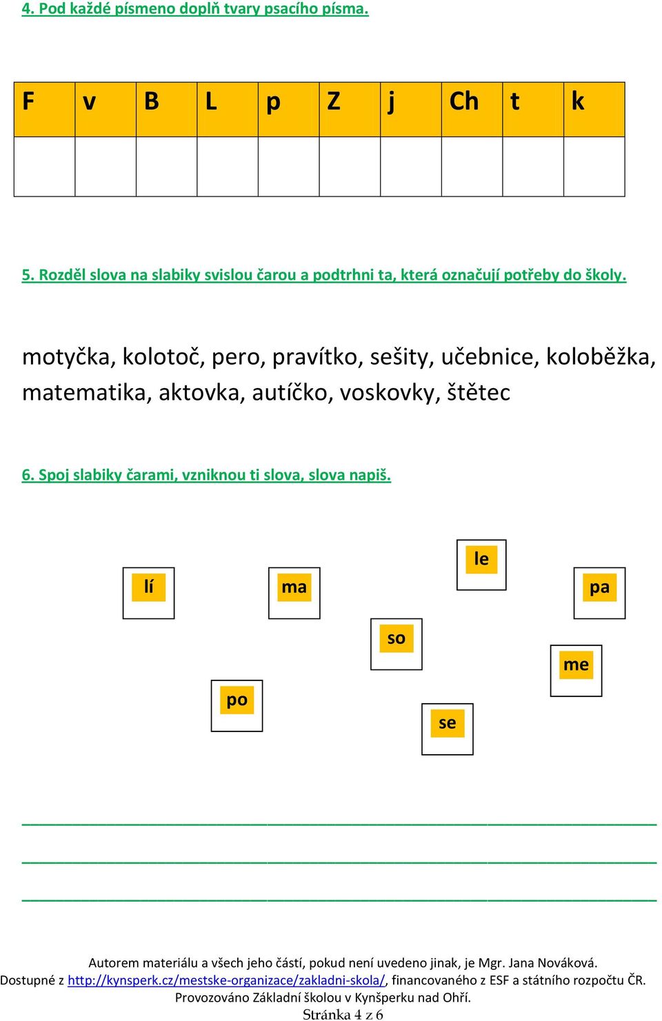 motyčka, kolotoč, pero, pravítko, sešity, učebnice, koloběžka, matematika, aktovka, autíčko, voskovky, štětec 6.