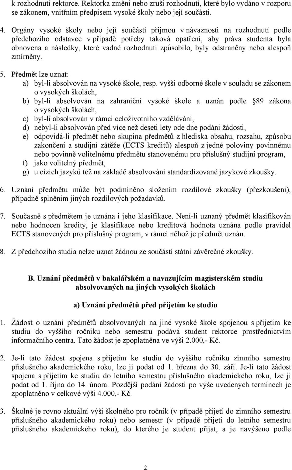 rozhodnutí způsobilo, byly odstraněny nebo alespoň zmírněny. 5. Předmět lze uznat: a) byl-li absolvován na vysoké škole, resp.