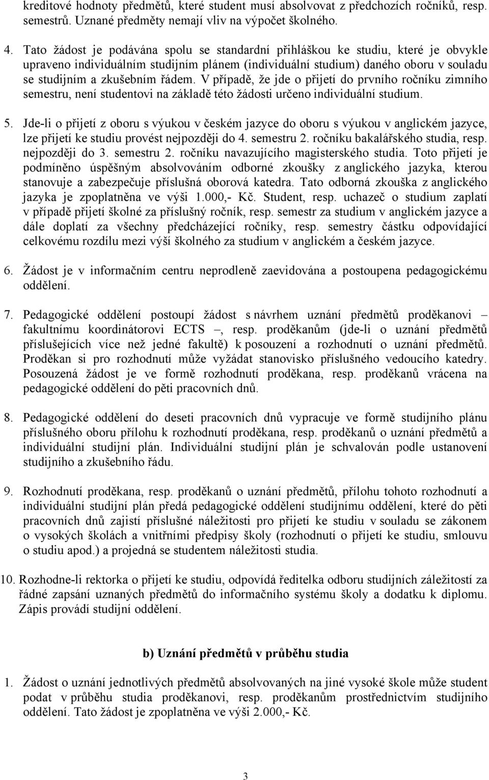 V případě, ţe jde o přijetí do prvního ročníku zimního semestru, není studentovi na základě této ţádosti určeno individuální studium. 5.