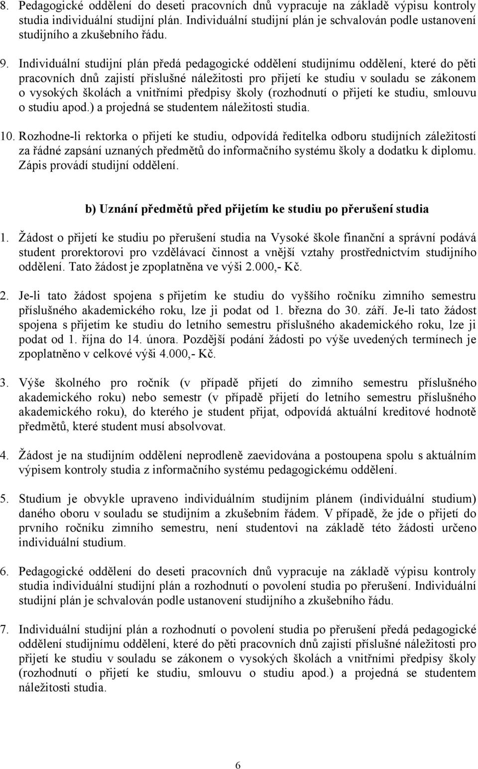 Individuální studijní plán předá pedagogické oddělení studijnímu oddělení, které do pěti pracovních dnů zajistí příslušné náleţitosti pro přijetí ke studiu v souladu se zákonem o vysokých školách a