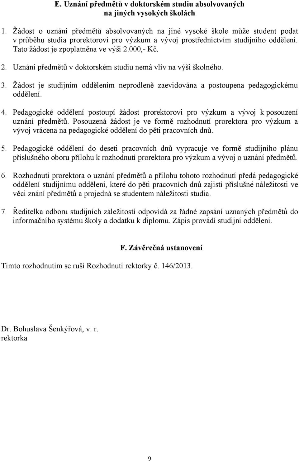 Tato ţádost je zpoplatněna ve výši 2.000,- Kč. 2. Uznání předmětů v doktorském studiu nemá vliv na výši školného. 3.