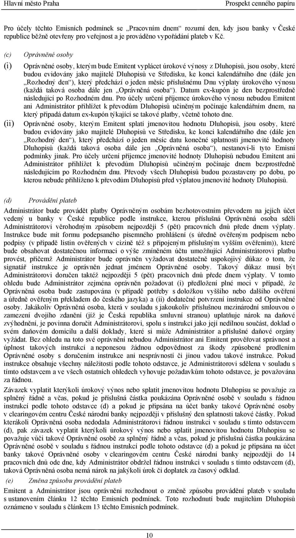 dne (dále jen Rozhodný den ), který předchází o jeden měsíc příslušnému Dnu výplaty úrokového výnosu (každá taková osoba dále jen Oprávněná osoba ).