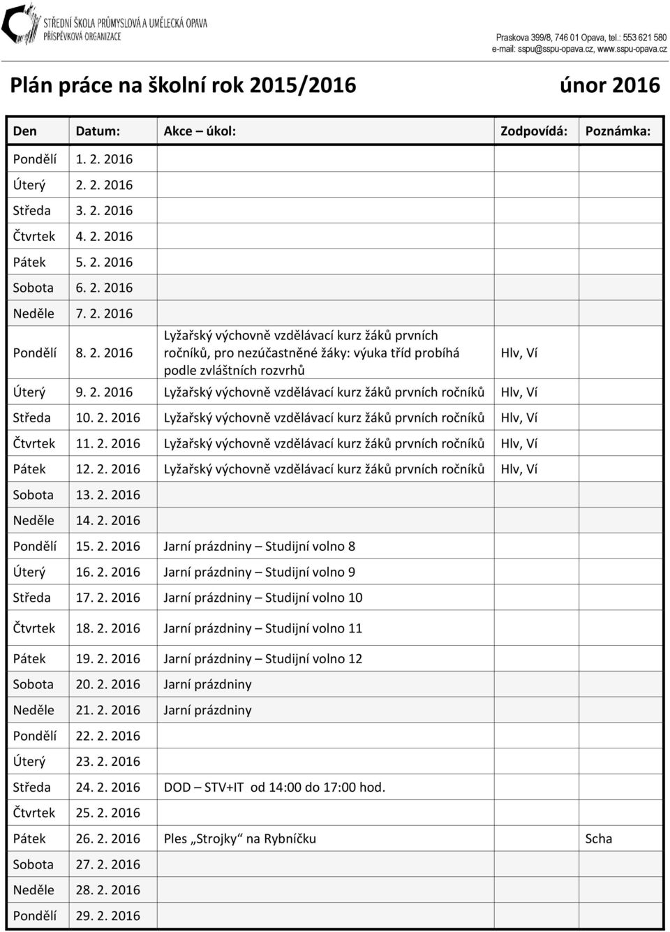2. 2016 Lyžařský výchovně vzdělávací kurz žáků prvních ročníků Hlv, Ví Sobota 13. 2. 2016 Neděle 14. 2. 2016 Pondělí 15. 2. 2016 Jarní prázdniny Studijní volno 8 Úterý 16. 2. 2016 Jarní prázdniny Studijní volno 9 Středa 17.
