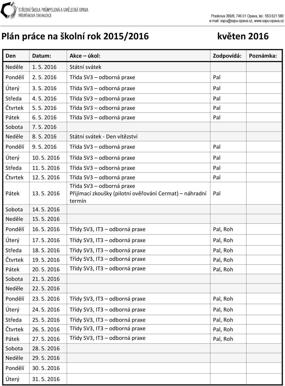 5. 2016 Třída SV3 odborná praxe Pal Středa 11. 5. 2016 Třída SV3 odborná praxe Pal Čtvrtek 12. 5. 2016 Třída SV3 odborná praxe Pal Pátek 13. 5. 2016 Třída SV3 odborná praxe Přijímací zkoušky (pilotní ověřování Cermat) náhradní Pal termín Sobota 14.