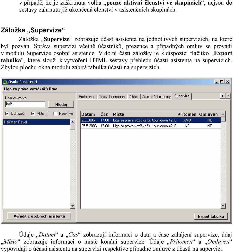 Správa supervizí včetně účastníků, prezence a případných omluv se provádí v modulu Supervize osobní asistence.