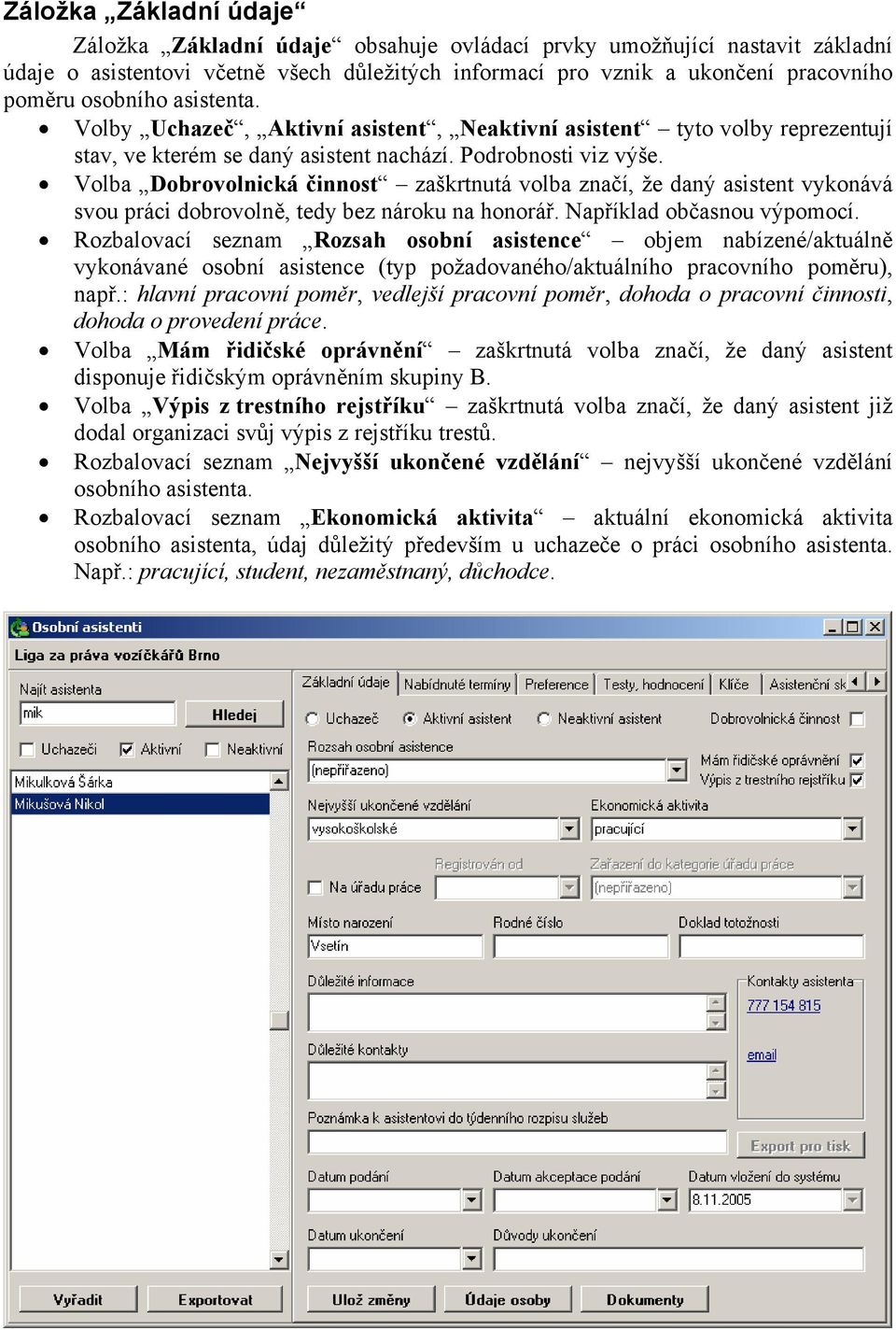 Volba Dobrovolnická činnost zaškrtnutá volba značí, že daný asistent vykonává svou práci dobrovolně, tedy bez nároku na honorář. Například občasnou výpomocí.