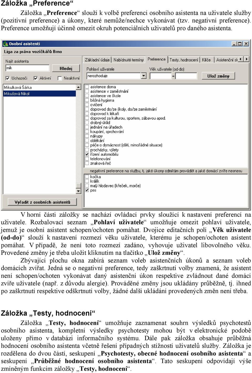 Rozbalovací seznam Pohlaví uživatele umožňuje omezit pohlaví uživatele, jemuž je osobní asistent schopen/ochoten pomáhat.