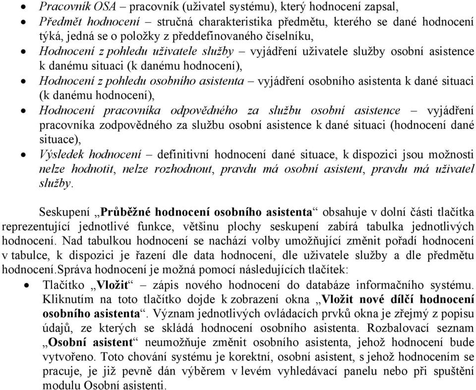 k dané situaci (k danému hodnocení), Hodnocení pracovníka odpovědného za službu osobní asistence vyjádření pracovníka zodpovědného za službu osobní asistence k dané situaci (hodnocení dané situace),
