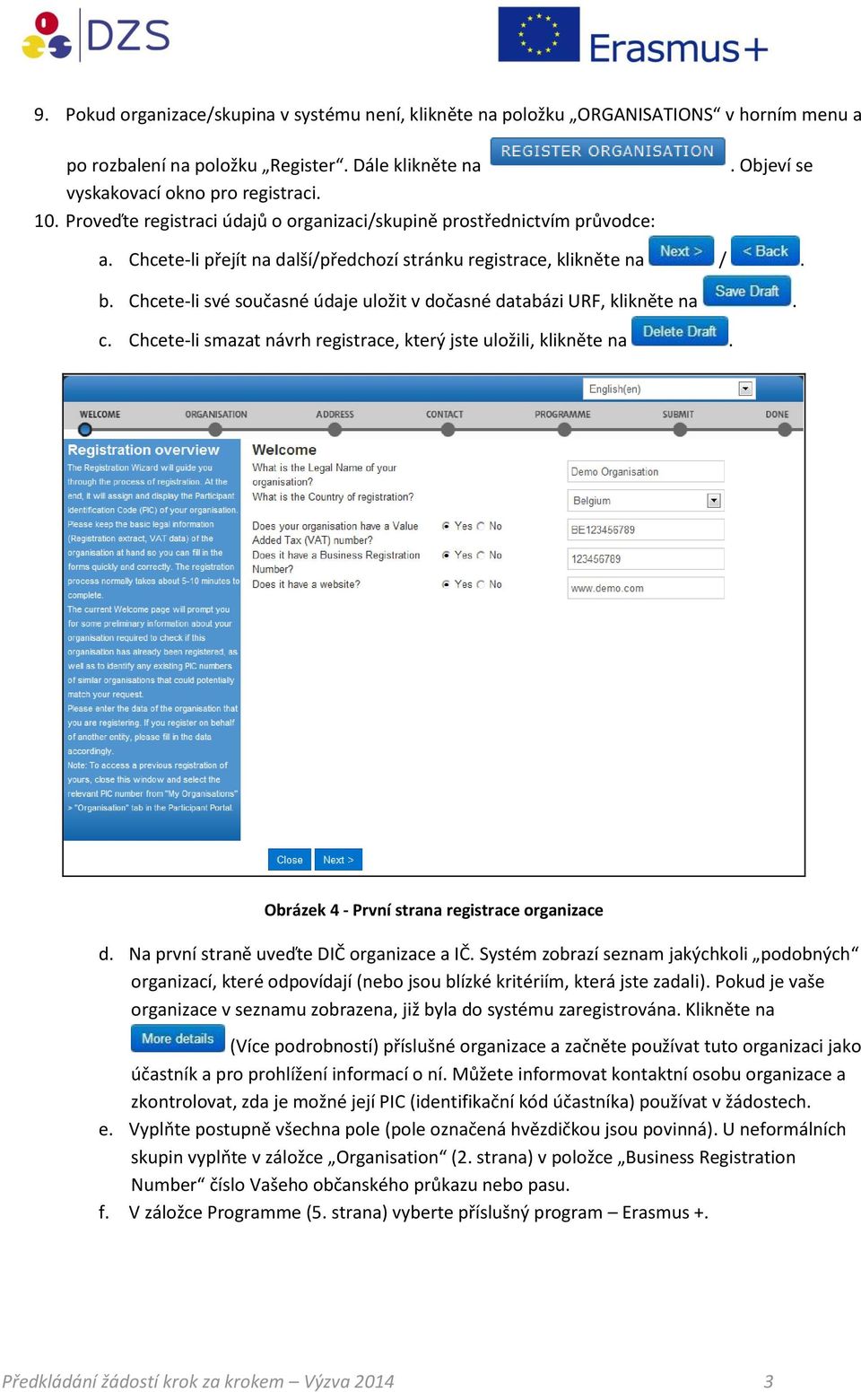 Chcete-li své současné údaje uložit v dočasné databázi URF, klikněte na. c. Chcete-li smazat návrh registrace, který jste uložili, klikněte na. Obrázek 4 - První strana registrace organizace d.