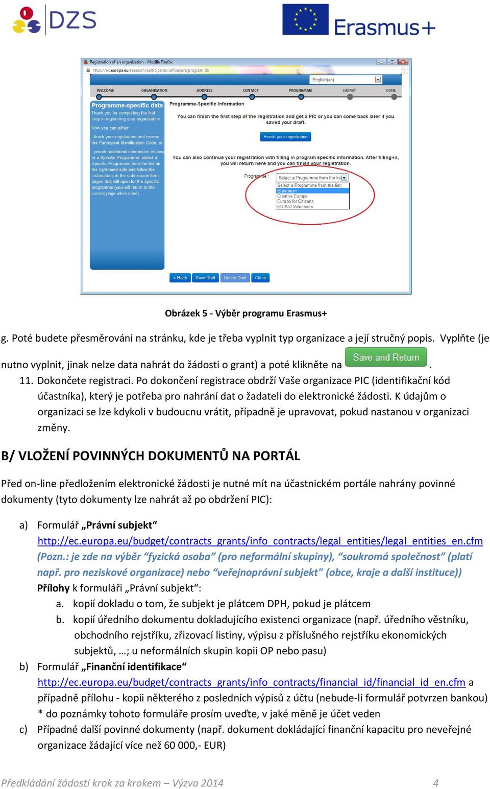 Po dokončení registrace obdrží Vaše organizace PIC (identifikační kód účastníka), který je potřeba pro nahrání dat o žadateli do elektronické žádosti.