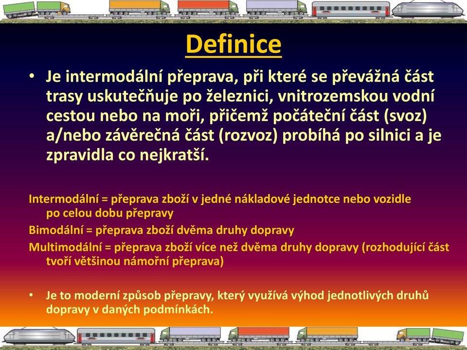 Intermodální = přeprava zboží v jedné nákladové jednotce nebo vozidle po celou dobu přepravy Bimodální = přeprava zboží dvěma druhy dopravy