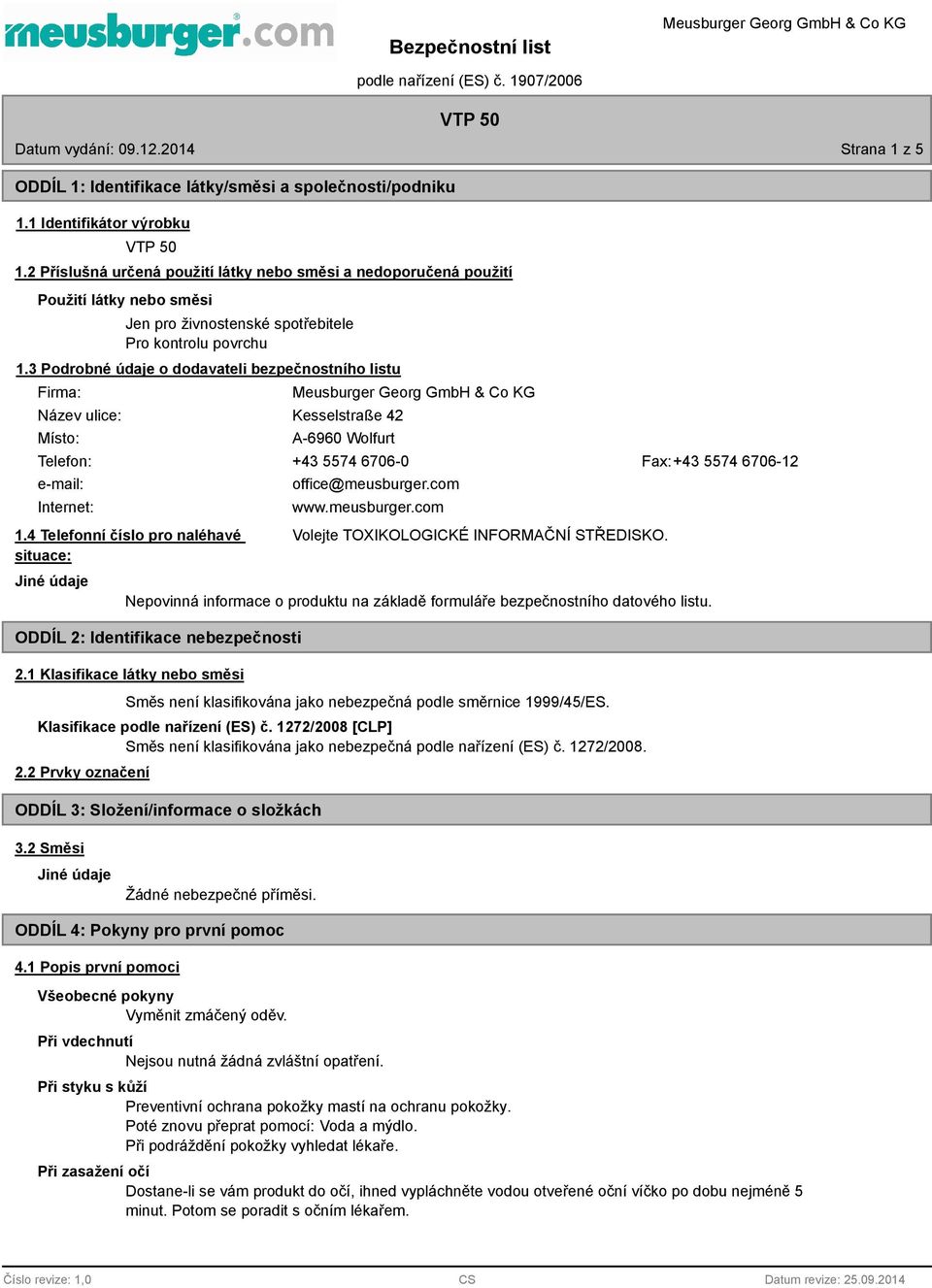 3 Podrobné údaje o dodavateli bezpečnostního listu Firma: Název ulice: Místo: Kesselstraße 42 A-6960 Wolfurt Telefon: +43 5574 6706-0 Fax:+43 5574 6706-12 e-mail: Internet: office@meusburger.com www.