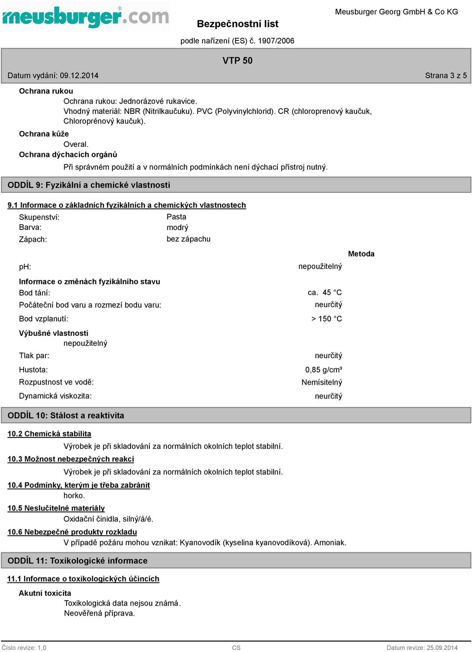 1 Informace o základních fyzikálních a chemických vlastnostech Skupenství: Barva: Zápach: ph: Informace o změnách fyzikálního stavu Bod tání: Počáteční bod varu a rozmezí bodu varu: Bod vzplanutí: