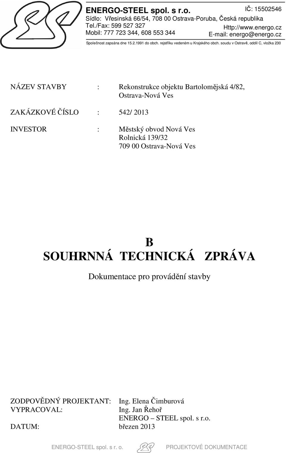 soudu v Ostravě, oddíl C, vložka 230 NÁZEV STAVBY : Rekonstrukce objektu Bartolomějská 4/82, Ostrava-Nová Ves ZAKÁZKOVÉ ČÍSLO : 542/ 2013 INVESTOR : Městský obvod