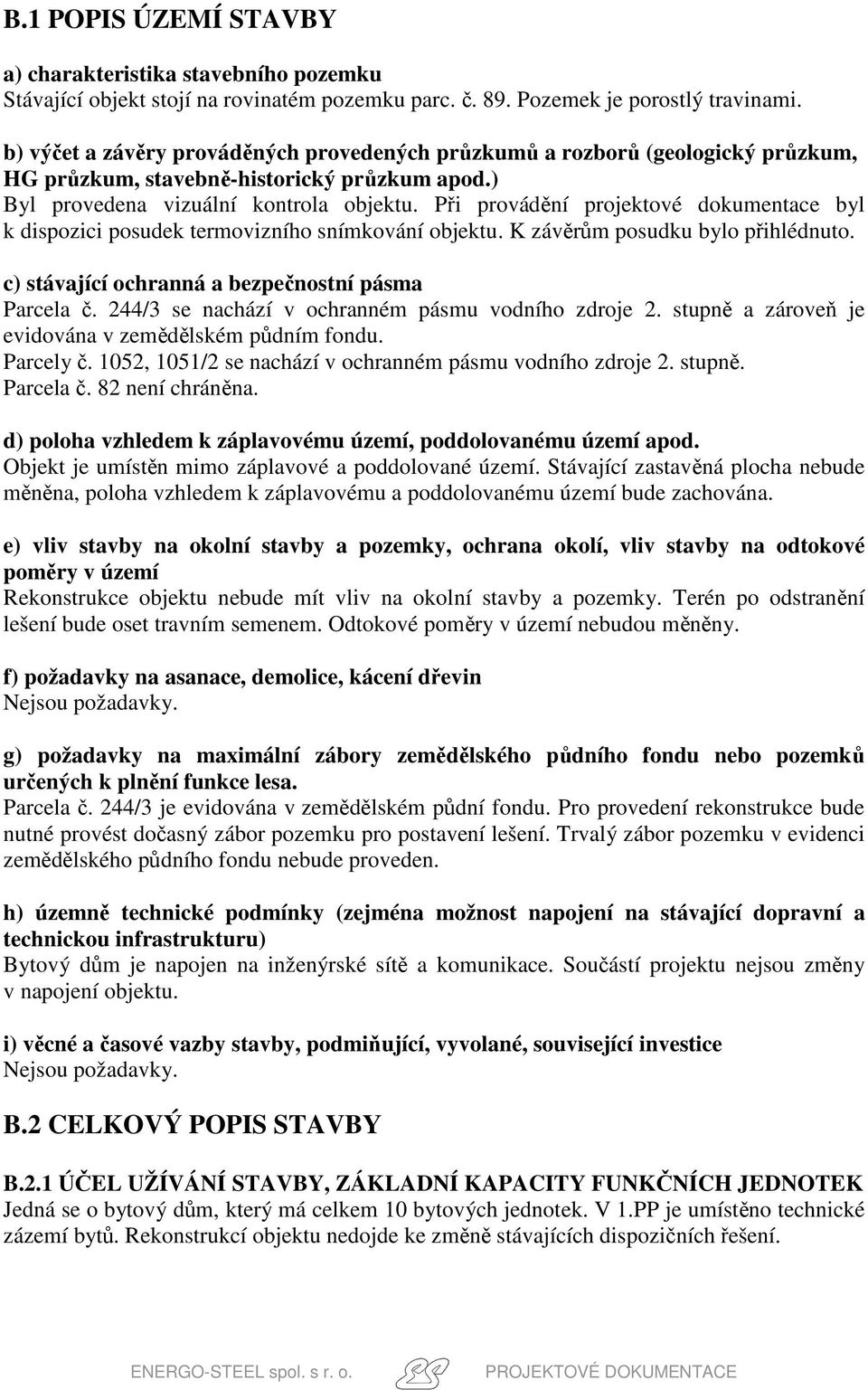 Při provádění projektové dokumentace byl k dispozici posudek termovizního snímkování objektu. K závěrům posudku bylo přihlédnuto. c) stávající ochranná a bezpečnostní pásma Parcela č.