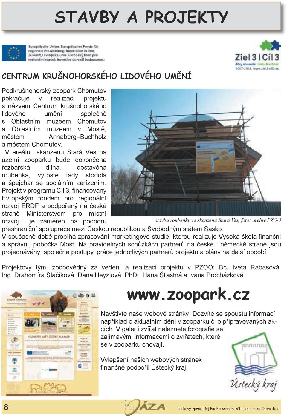 V areálu skanzenu Stará Ves na území zooparku bude dokončena řezbářská dílna, dostavěna roubenka, vyroste tady stodola a špejchar se sociálním zařízením.