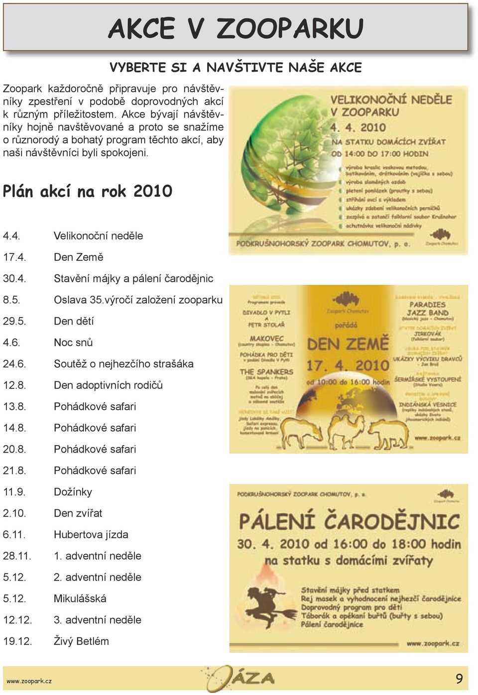 4. Stavění májky a pálení čarodějnic 8.5. Oslava 35.výročí založení zooparku 29.5. Den dětí 4.6. Noc snů 24.6. Soutěž o nejhezčího strašáka 12.8. Den adoptivních rodičů 13.8. Pohádkové safari 14.8. Pohádkové safari 20.