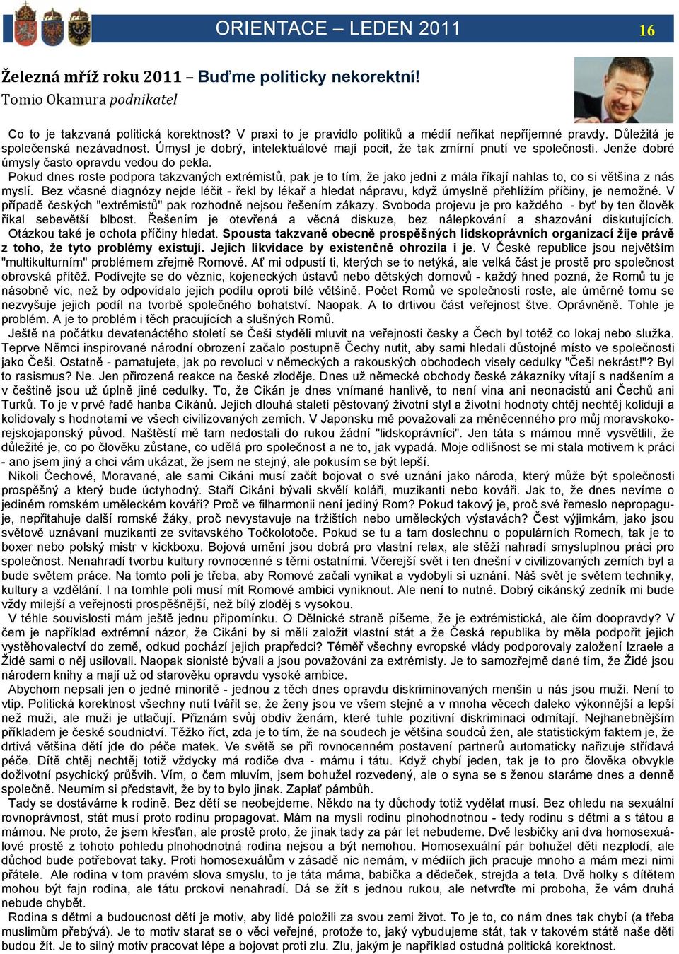 Jenže dobré úmysly často opravdu vedou do pekla. Pokud dnes roste podpora takzvaných extrémistů, pak je to tím, že jako jedni z mála říkají nahlas to, co si většina z nás myslí.