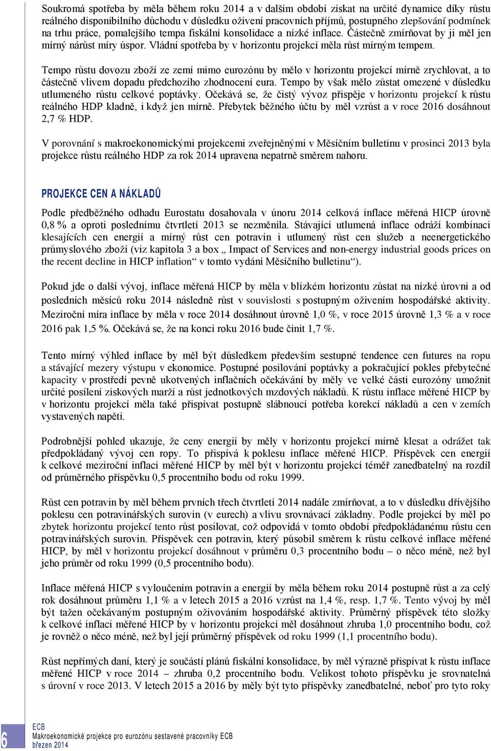 Tempo růstu dovozu zboží ze zemí mimo eurozónu by mělo v horizontu projekcí mírně zrychlovat, a to částečně vlivem dopadu předchozího zhodnocení eura.