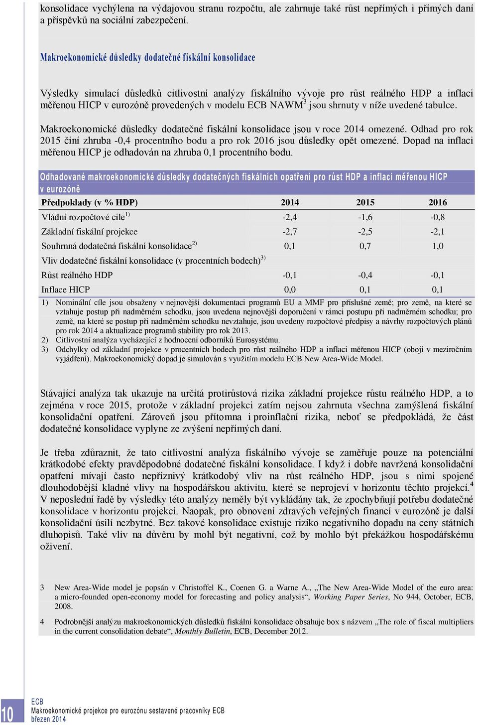 NAWM 3 jsou shrnuty v níže uvedené tabulce. Makroekonomické důsledky dodatečné fiskální konsolidace jsou v roce 2014 omezené.