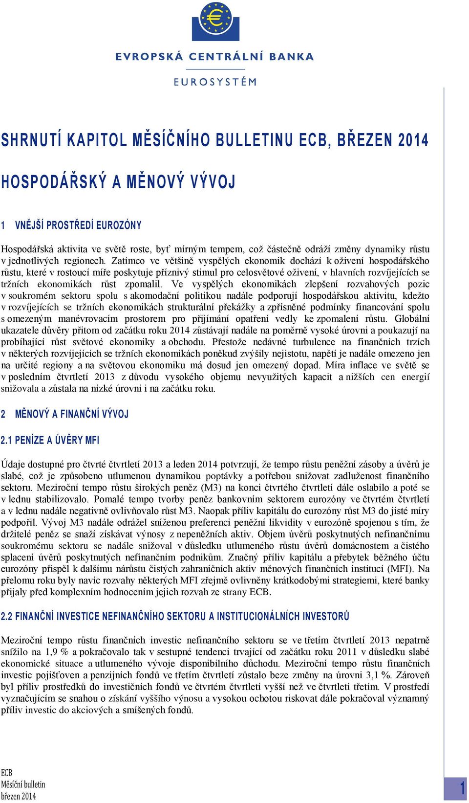 Zatímco ve většině vyspělých ekonomik dochází k oživení hospodářského růstu, které v rostoucí míře poskytuje příznivý stimul pro celosvětové oživení, v hlavních rozvíjejících se tržních ekonomikách