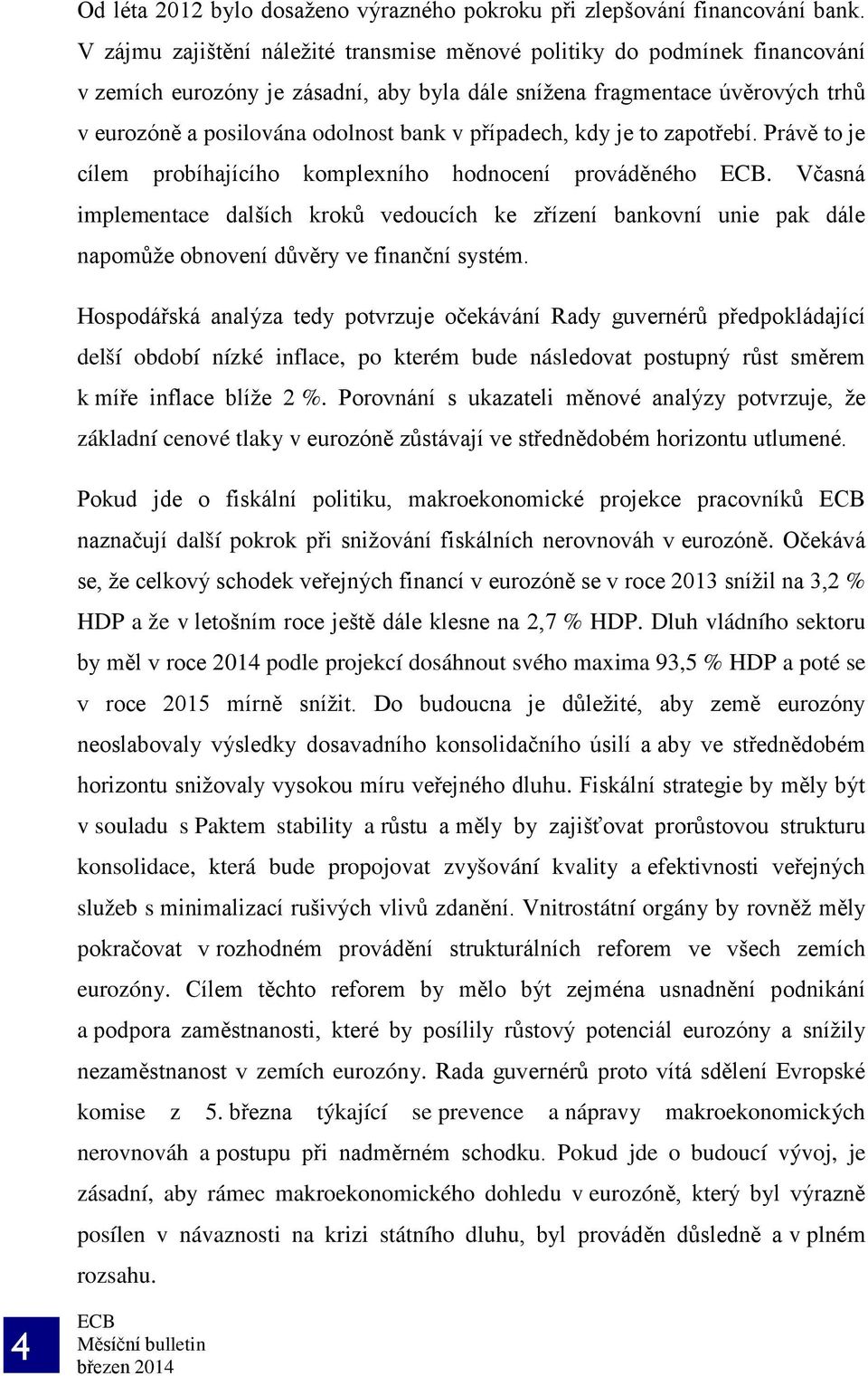 případech, kdy je to zapotřebí. Právě to je cílem probíhajícího komplexního hodnocení prováděného.
