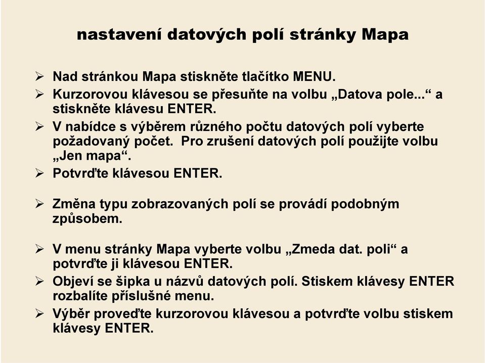 Potvrďte klávesou ENTER. Změna typu zobrazovaných polí se provádí podobným způsobem. V menu stránky Mapa vyberte volbu Zmeda dat.