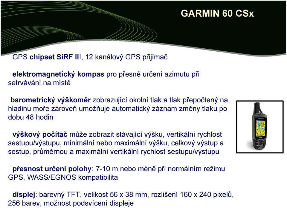 rychlost sestupu/výstupu, minimální nebo maximální výšku, celkový výstup a sestup, průměrnou a maximální vertikální rychlost sestupu/výstupu přesnost určení polohy: 7-10