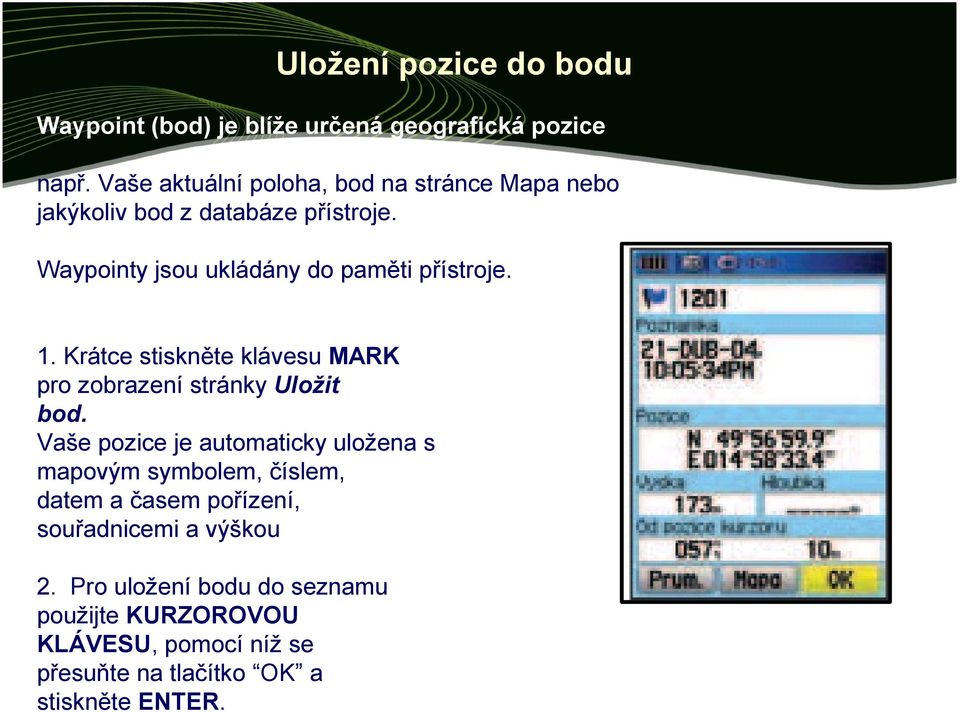 Waypointy jsou ukládány do paměti přístroje. 1. Krátce stiskněte klávesu MARK pro zobrazení stránky Uložit bod.