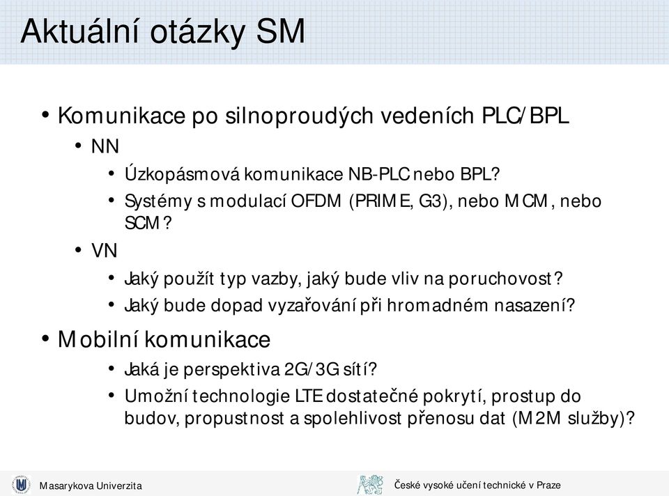 VN Jaký použít typ vazby, jaký bude vliv na poruchovost? Jaký bude dopad vyza ování p i hromadném nasazení?