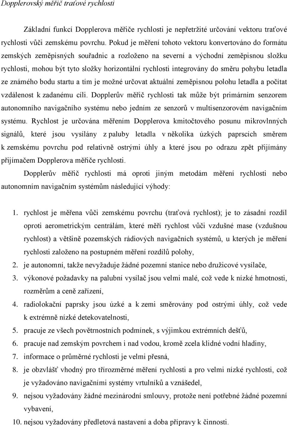 poybu letala ze známéo bou startu a tím je možné určoat aktuální zeměpisnou polou letala a počítat zálenost k zaanému cíli.