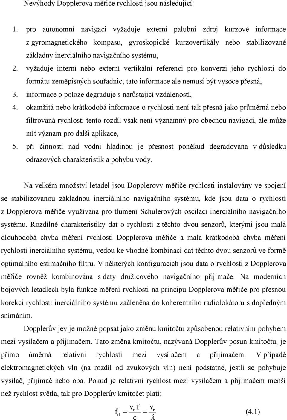yžauje interní nebo externí ertikální reerenci pro konerzi jeo ryclosti o ormátu zeměpisnýc souřanic; tato inormace ale nemusí být ysoce přesná, 3.