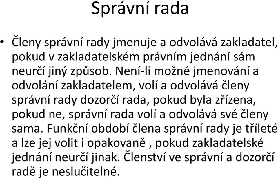 Není-li možné jmenování a odvolání zakladatelem, volí a odvolává členy správní rady dozorčí rada, pokud byla