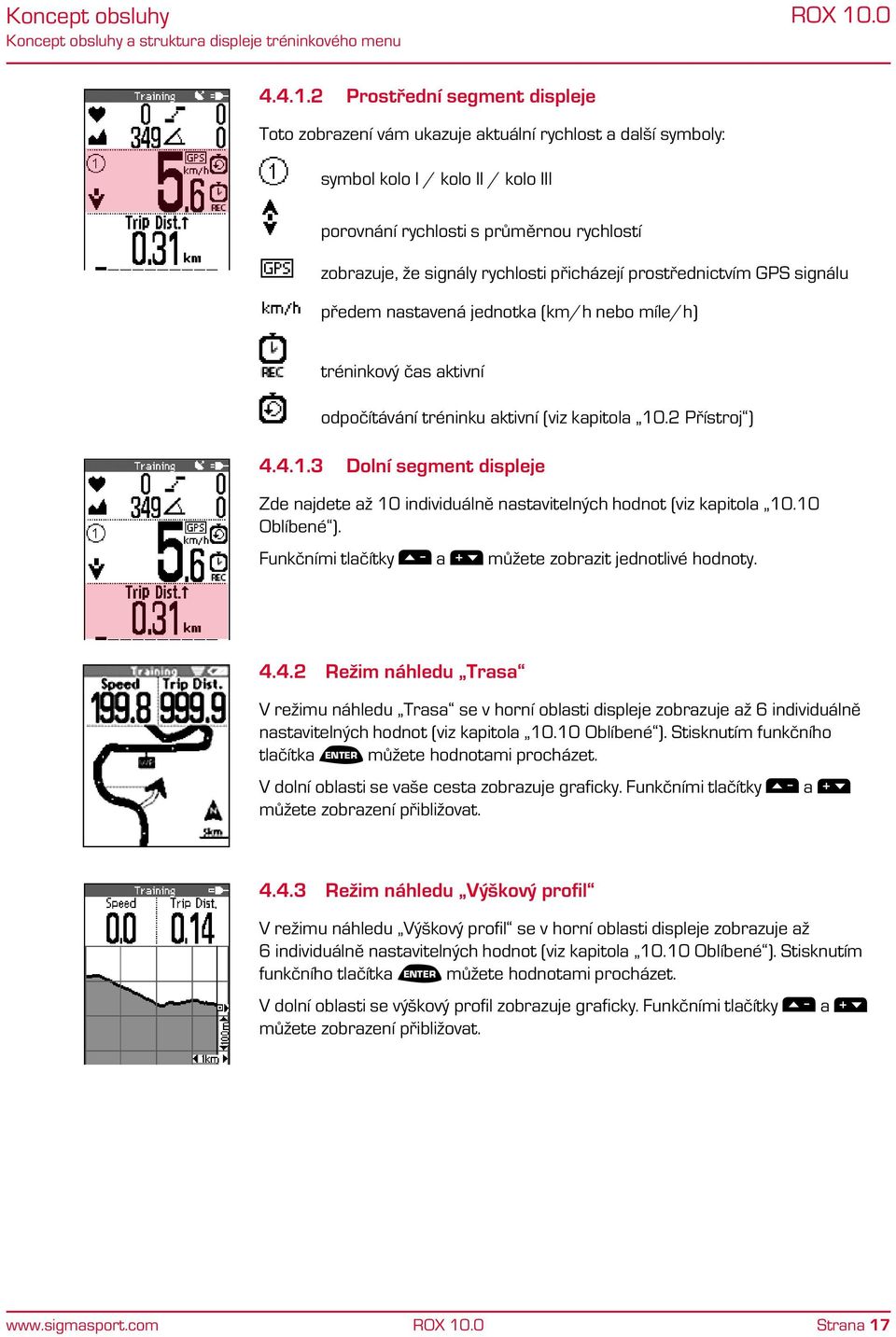 rychlosti přicházejí prostřednictvím GPS signálu předem nastavená jednotka (km/h nebo míle/h) tréninkový čas aktivní odpočítávání tréninku aktivní (viz kapitola 10
