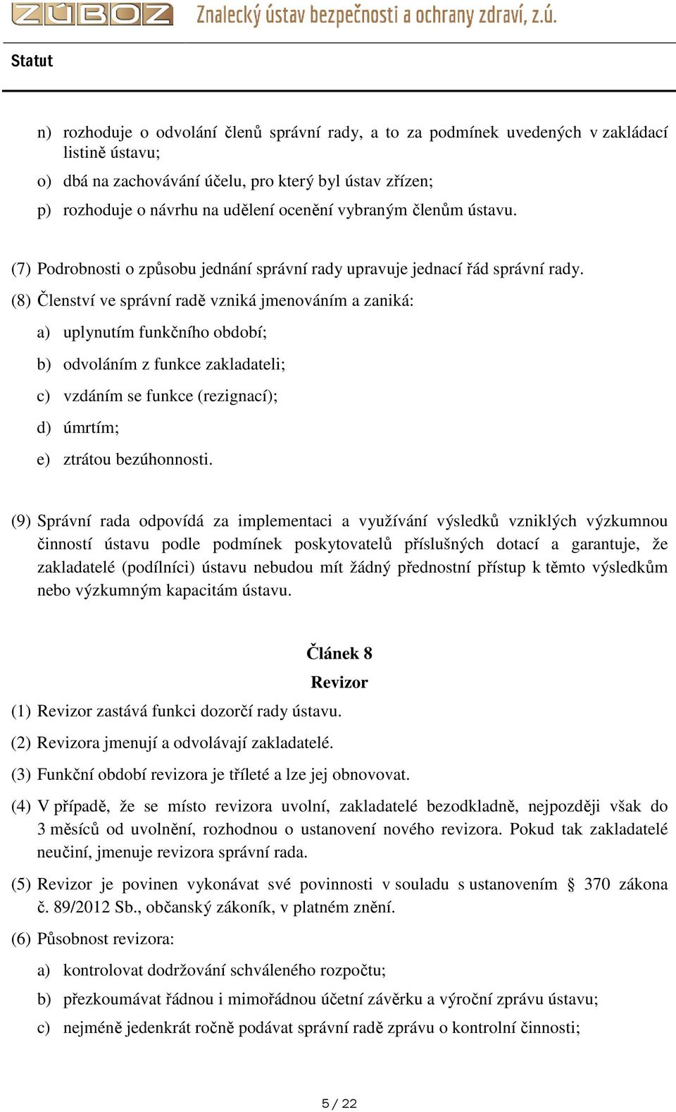 (8) Členství ve správní radě vzniká jmenováním a zaniká: a) uplynutím funkčního období; b) odvoláním z funkce zakladateli; c) vzdáním se funkce (rezignací); d) úmrtím; e) ztrátou bezúhonnosti.