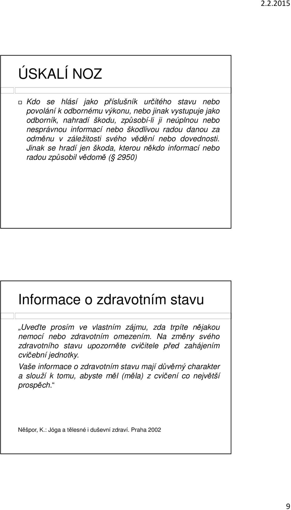 Jinak se hradí jen škoda, kterou někdo informací nebo radou způsobil vědomě ( 2950) Informace o zdravotním stavu Uveďte prosím ve vlastním zájmu, zda trpíte nějakou nemocí nebo