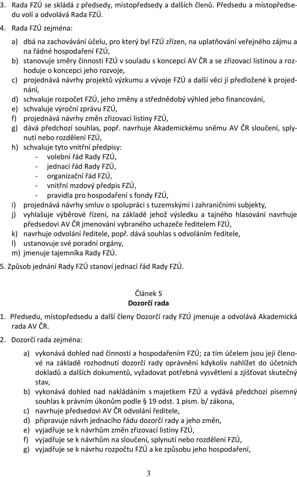 listi ou a rozhoduje o koncepci jeho rozvoje, c) projed ává ávrh projektů výzku u a vývoje F)Ú a další vě i jí předlože é k projed- á í, d) s hvaluje rozpočet F)Ú, jeho z ě a střed ědo ý výhled jeho